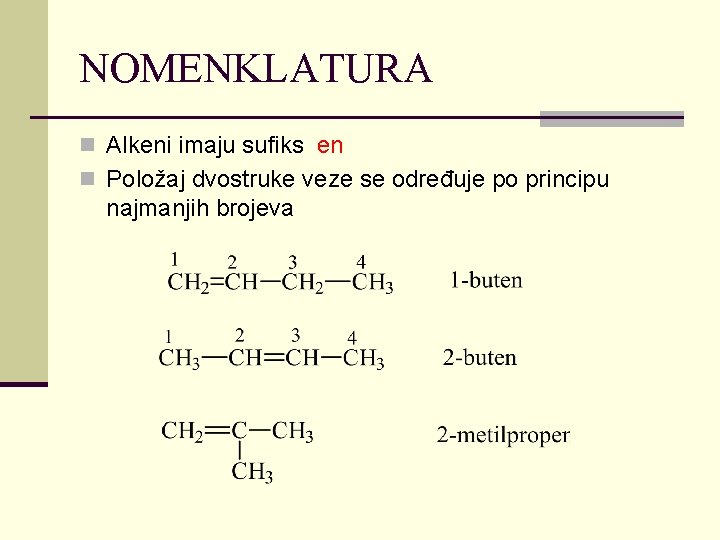 NOMENKLATURA n Alkeni imaju sufiks en n Položaj dvostruke veze se određuje po principu