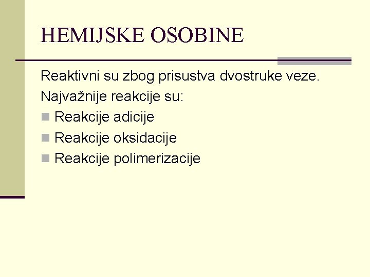 HEMIJSKE OSOBINE Reaktivni su zbog prisustva dvostruke veze. Najvažnije reakcije su: n Reakcije adicije