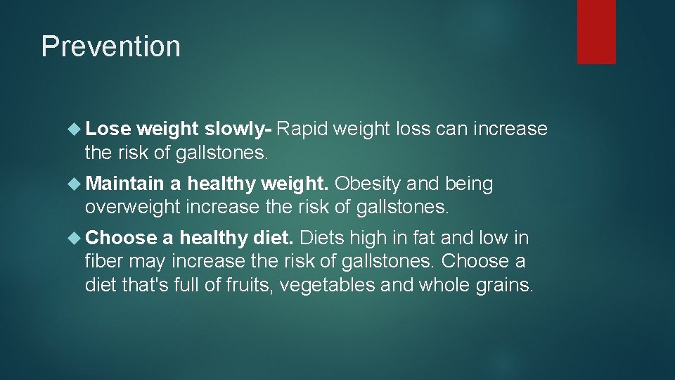 Prevention Lose weight slowly- Rapid weight loss can increase the risk of gallstones. Maintain