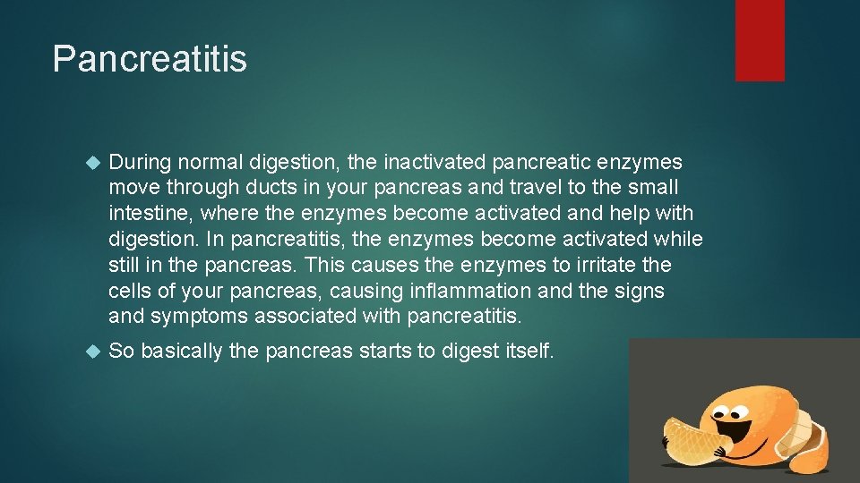 Pancreatitis During normal digestion, the inactivated pancreatic enzymes move through ducts in your pancreas