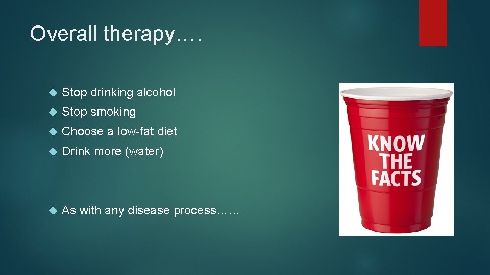 Overall therapy…. Stop drinking alcohol Stop smoking Choose a low-fat diet Drink more (water)