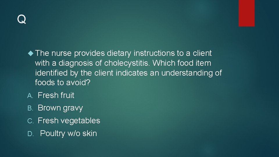 Q The nurse provides dietary instructions to a client with a diagnosis of cholecystitis.