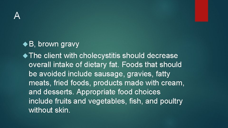 A B, brown gravy The client with cholecystitis should decrease overall intake of dietary