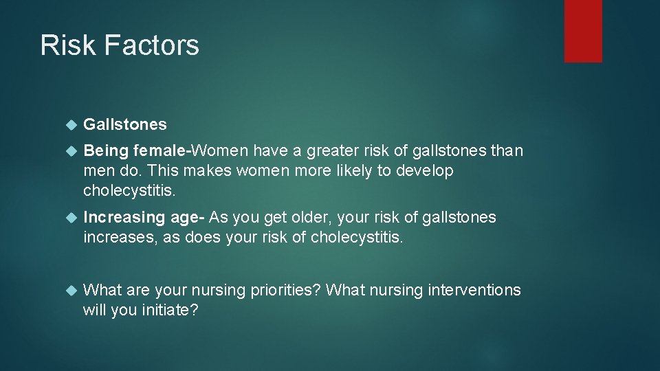 Risk Factors Gallstones Being female-Women have a greater risk of gallstones than men do.