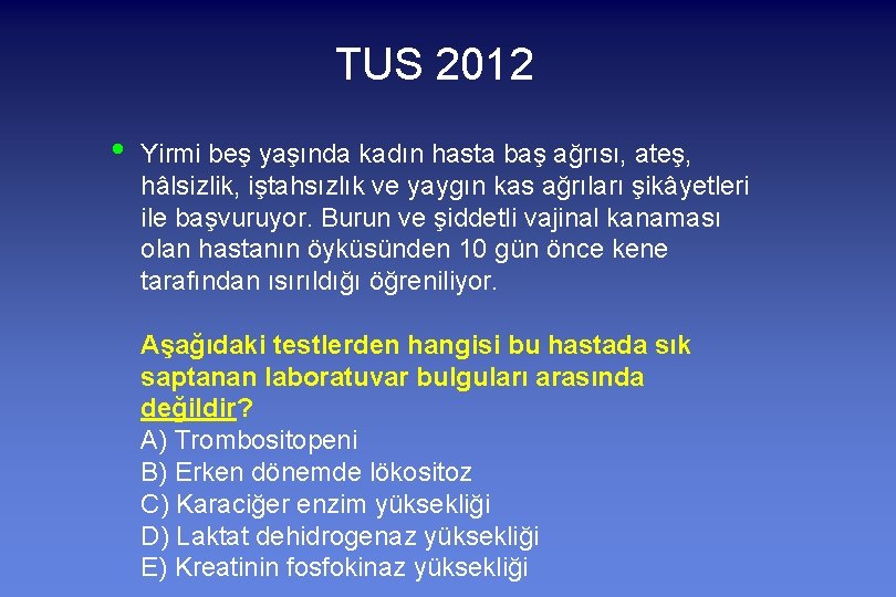 TUS 2012 • Yirmi beş yaşında kadın hasta baş ağrısı, ateş, hâlsizlik, iştahsızlık ve