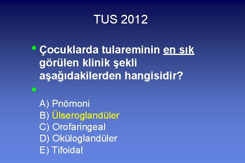 TUS 2012 • Çocuklarda tulareminin en sık • görülen klinik şekli aşağıdakilerden hangisidir? A)