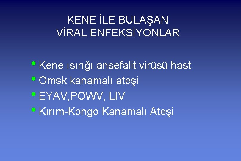 KENE İLE BULAŞAN VİRAL ENFEKSİYONLAR • Kene ısırığı ansefalit virüsü hast • Omsk kanamalı