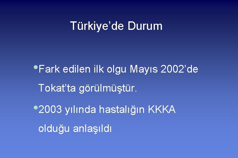 Türkiye’de Durum • Fark edilen ilk olgu Mayıs 2002’de Tokat’ta görülmüştür. • 2003 yılında