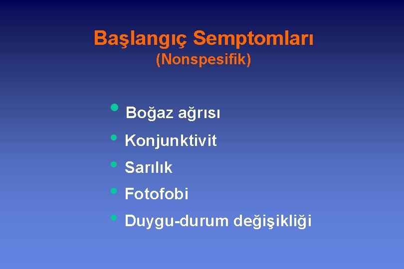 Başlangıç Semptomları (Nonspesifik) • Boğaz ağrısı • Konjunktivit • Sarılık • Fotofobi • Duygu-durum