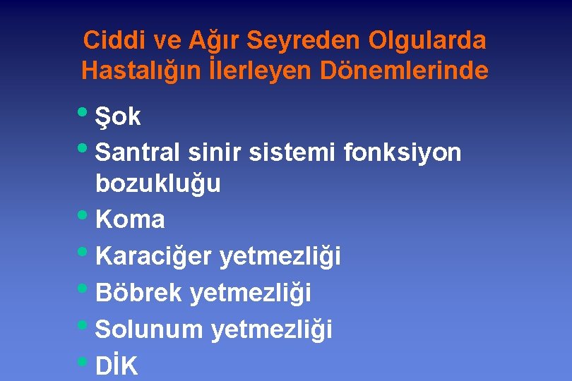 Ciddi ve Ağır Seyreden Olgularda Hastalığın İlerleyen Dönemlerinde • Şok • Santral sinir sistemi