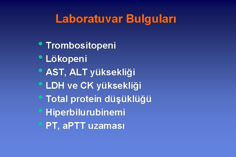 Laboratuvar Bulguları • Trombositopeni • Lökopeni • AST, ALT yüksekliği • LDH ve CK