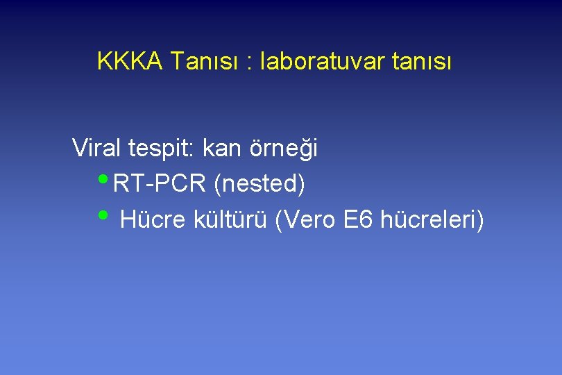 KKKA Tanısı : laboratuvar tanısı Viral tespit: kan örneği • RT-PCR (nested) • Hücre