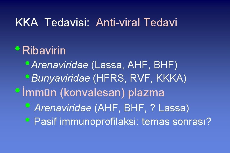 KKA Tedavisi: Anti-viral Tedavi • Ribavirin • Arenaviridae (Lassa, AHF, BHF) • Bunyaviridae (HFRS,