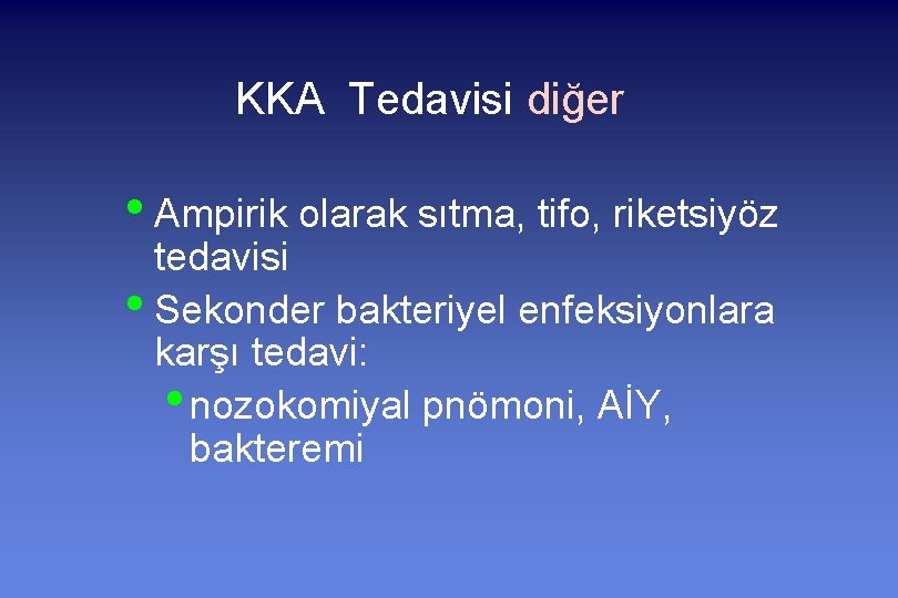 KKA Tedavisi diğer • Ampirik olarak sıtma, tifo, riketsiyöz tedavisi • Sekonder bakteriyel enfeksiyonlara