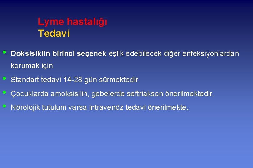 Lyme hastalığı Tedavi • Doksisiklin birinci seçenek eşlik edebilecek diğer enfeksiyonlardan korumak için •