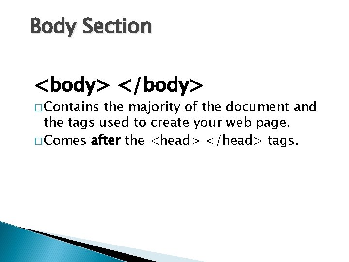 Body Section <body> </body> � Contains the majority of the document and the tags