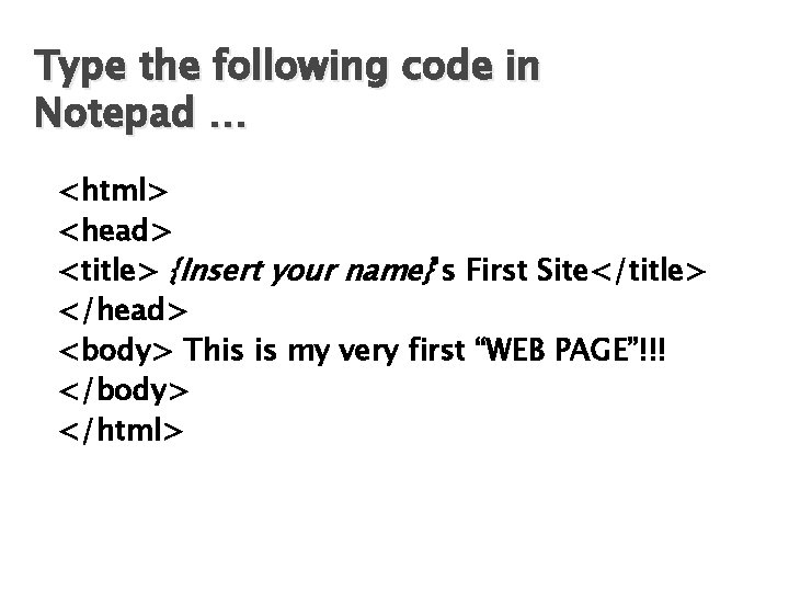 Type the following code in Notepad … <html> <head> <title> {Insert your name}’s First