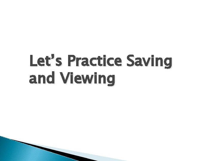 Let’s Practice Saving and Viewing 