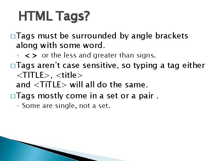 HTML Tags? � Tags must be surrounded by angle brackets along with some word.