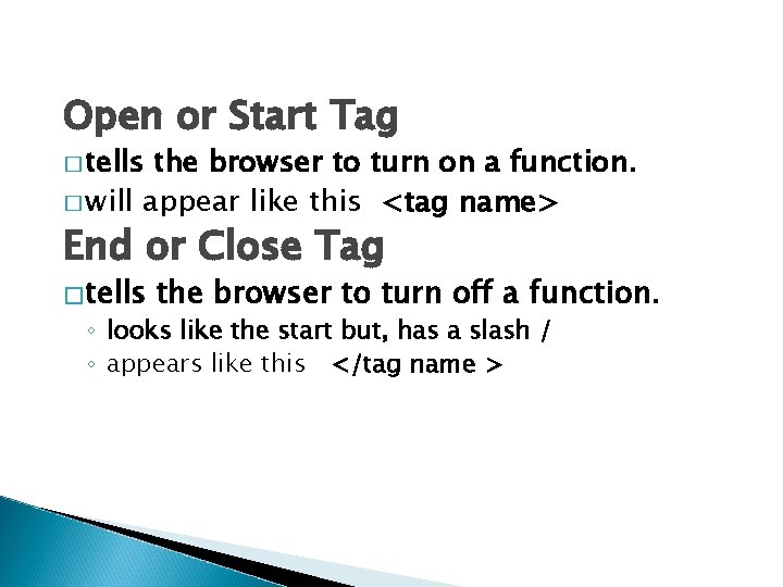 Open or Start Tag � tells the browser to turn on a function. �
