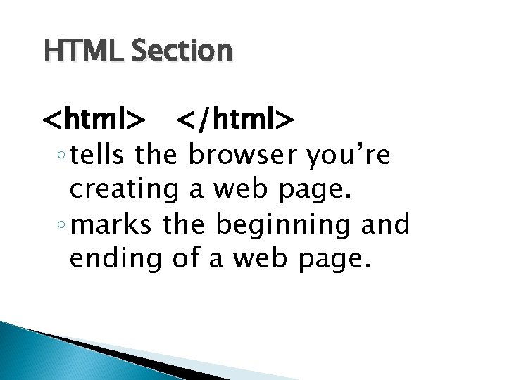 HTML Section <html> </html> ◦ tells the browser you’re creating a web page. ◦
