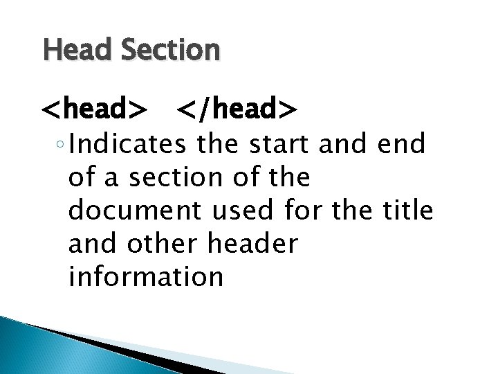 Head Section <head> </head> ◦ Indicates the start and end of a section of