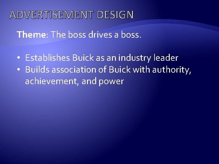 ADVERTISEMENT DESIGN Theme: The boss drives a boss. • Establishes Buick as an industry