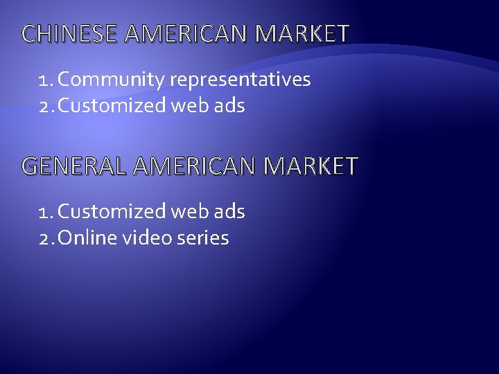 CHINESE AMERICAN MARKET 1. Community representatives 2. Customized web ads GENERAL AMERICAN MARKET 1.