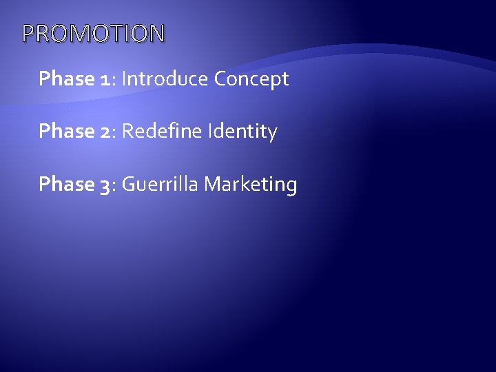 PROMOTION Phase 1: Introduce Concept Phase 2: Redefine Identity Phase 3: Guerrilla Marketing 