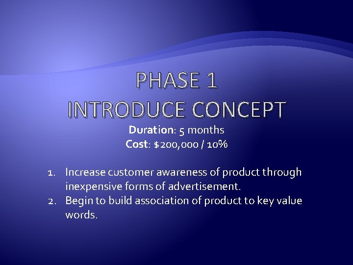 PHASE 1 INTRODUCE CONCEPT Duration: 5 months Cost: $200, 000 / 10% 1. Increase