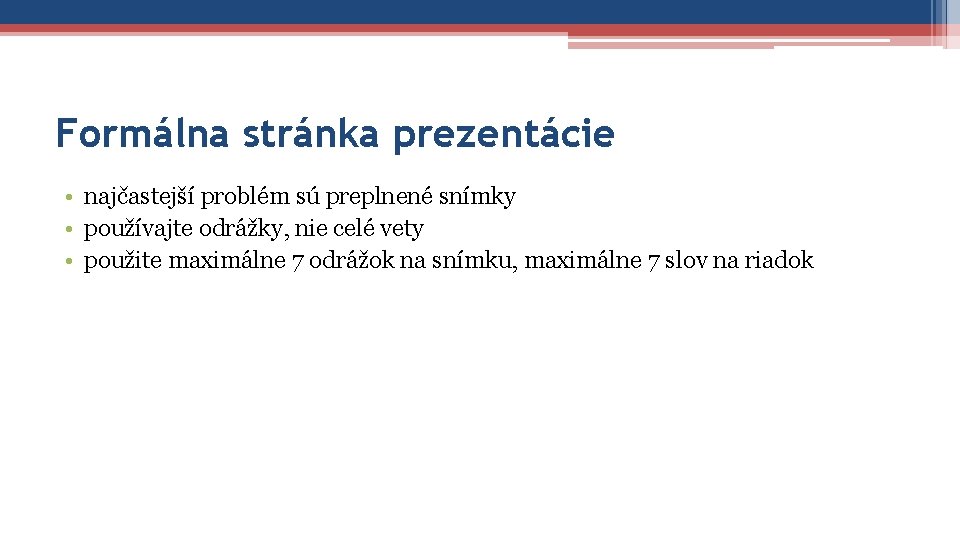 Formálna stránka prezentácie • najčastejší problém sú preplnené snímky • používajte odrážky, nie celé