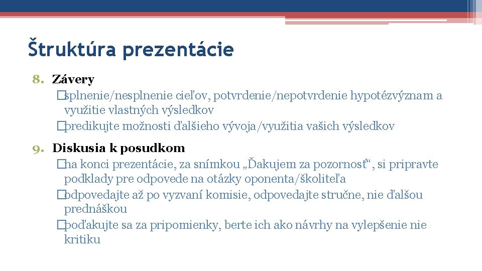 Štruktúra prezentácie 8. Závery �splnenie/nesplnenie cieľov, potvrdenie/nepotvrdenie hypotézvýznam a využitie vlastných výsledkov �predikujte možnosti