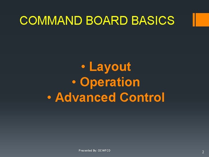COMMAND BOARD BASICS • Layout • Operation • Advanced Control Presented By: OCWFCD 2 COMMAND BOARD BASICS • Layout • Operation • Advanced Control Presented By: OCWFCD 2