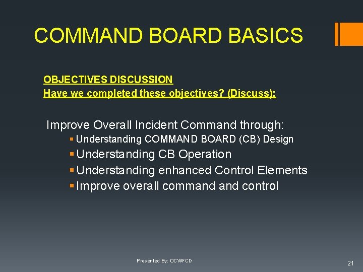 COMMAND BOARD BASICS OBJECTIVES DISCUSSION Have we completed these objectives? (Discuss): Improve Overall Incident COMMAND BOARD BASICS OBJECTIVES DISCUSSION Have we completed these objectives? (Discuss): Improve Overall Incident