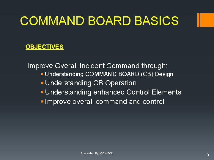 COMMAND BOARD BASICS OBJECTIVES Improve Overall Incident Command through: § Understanding COMMAND BOARD (CB) COMMAND BOARD BASICS OBJECTIVES Improve Overall Incident Command through: § Understanding COMMAND BOARD (CB)