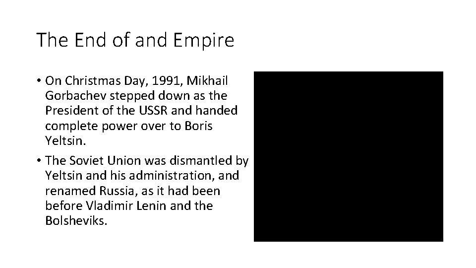 The End of and Empire • On Christmas Day, 1991, Mikhail Gorbachev stepped down