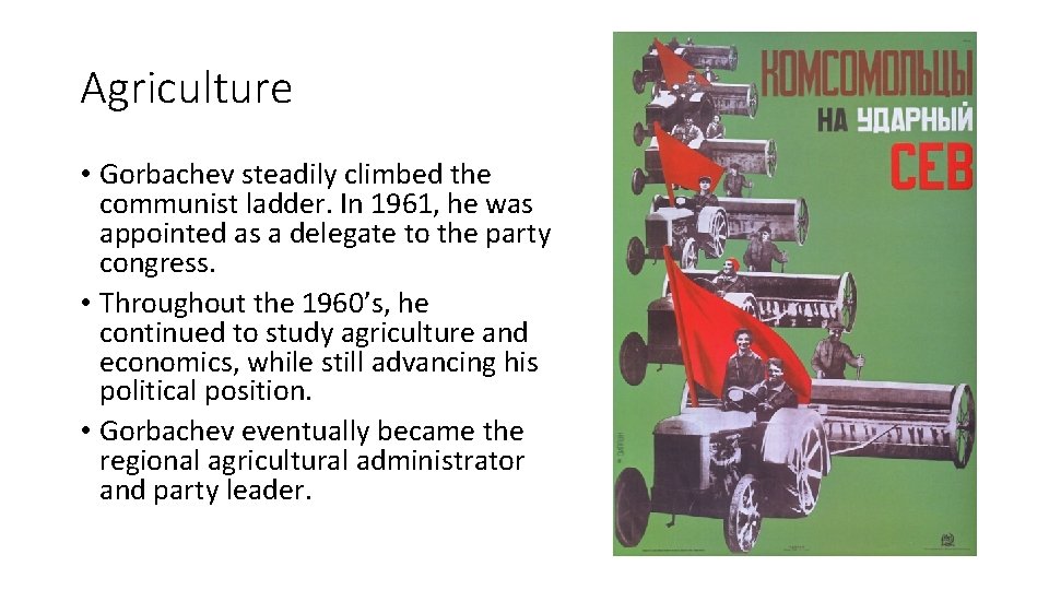 Agriculture • Gorbachev steadily climbed the communist ladder. In 1961, he was appointed as