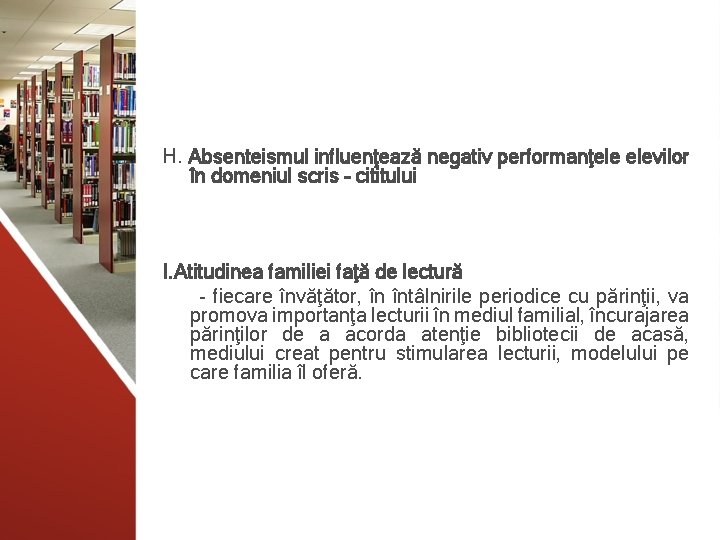 H. Absenteismul influenţează negativ performanţele elevilor în domeniul scris – cititului I. Atitudinea familiei