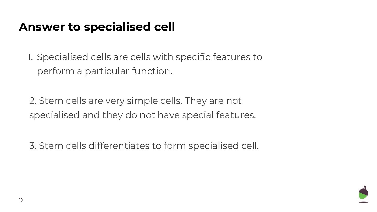 Answer to specialised cell 1. Specialised cells are cells with specific features to perform