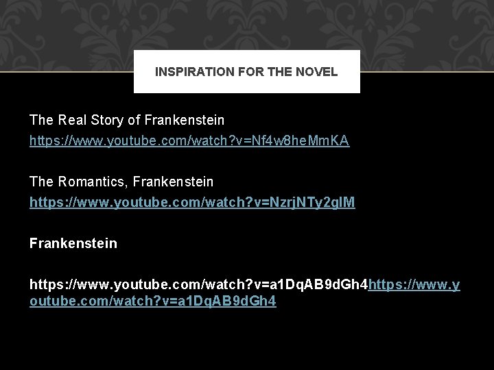 INSPIRATION FOR THE NOVEL The Real Story of Frankenstein https: //www. youtube. com/watch? v=Nf