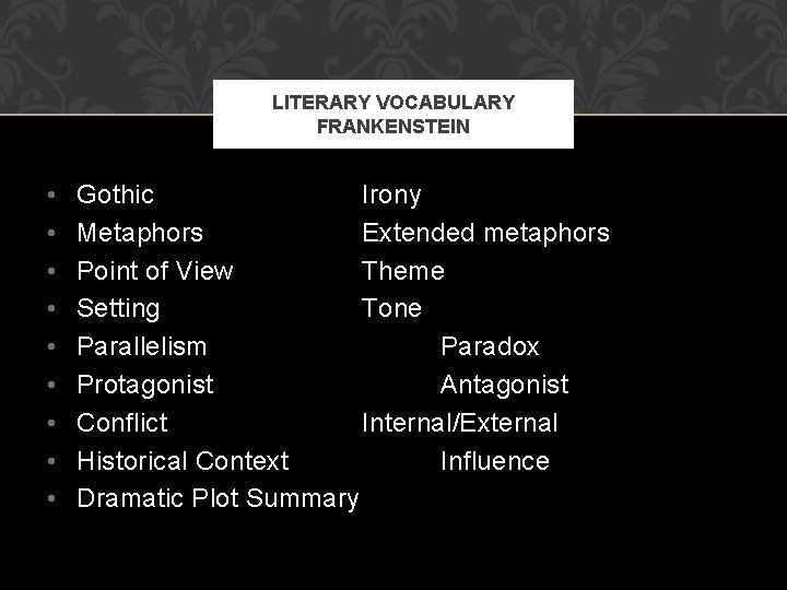 LITERARY VOCABULARY FRANKENSTEIN • • • Gothic Irony Metaphors Extended metaphors Point of View