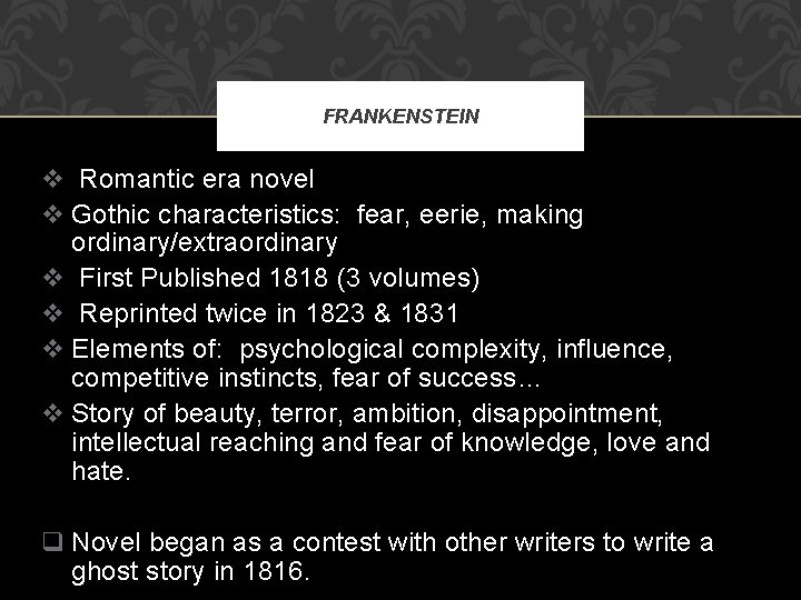 FRANKENSTEIN v Romantic era novel v Gothic characteristics: fear, eerie, making ordinary/extraordinary v First