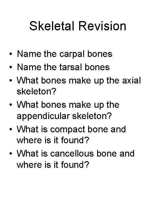 Skeletal Revision • Name the carpal bones • Name the tarsal bones • What