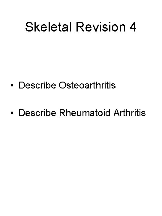 Skeletal Revision 4 • Describe Osteoarthritis • Describe Rheumatoid Arthritis 