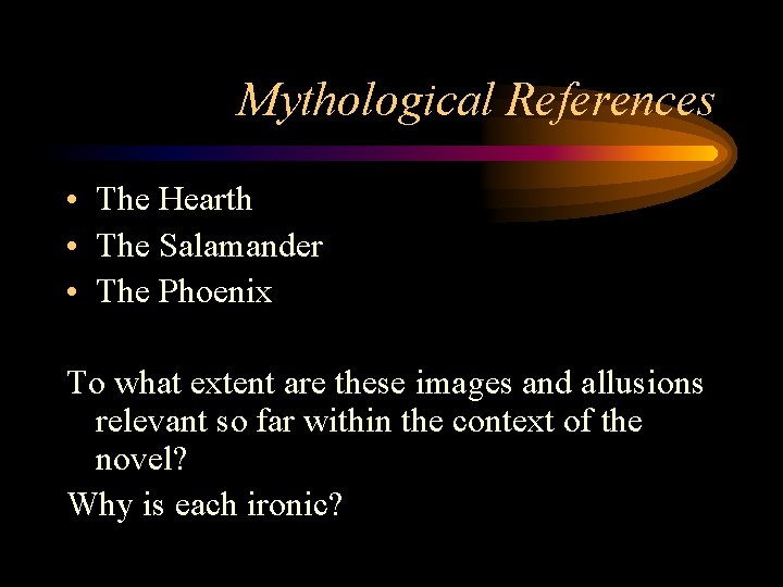 Mythological References • The Hearth • The Salamander • The Phoenix To what extent