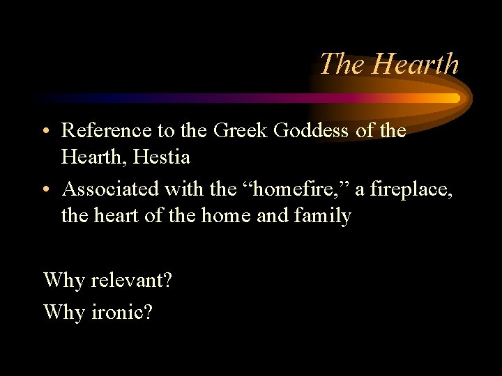 The Hearth • Reference to the Greek Goddess of the Hearth, Hestia • Associated