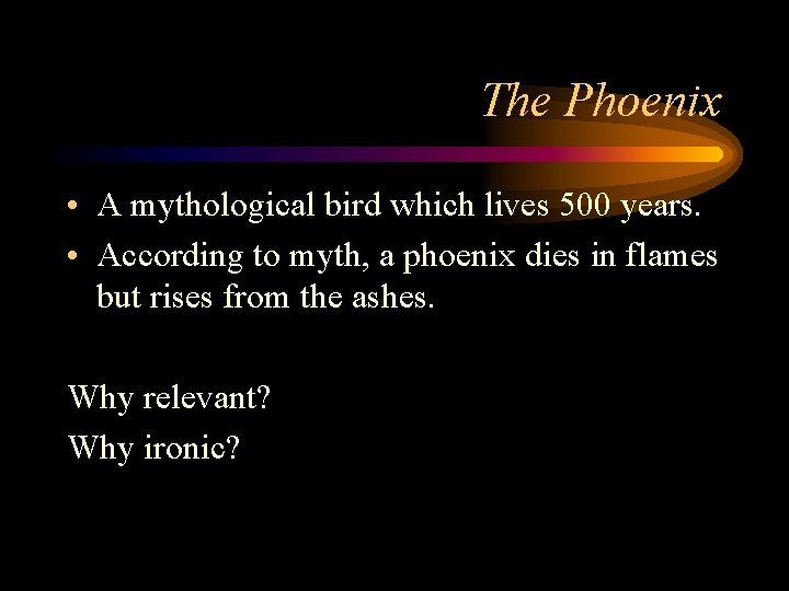 The Phoenix • A mythological bird which lives 500 years. • According to myth,