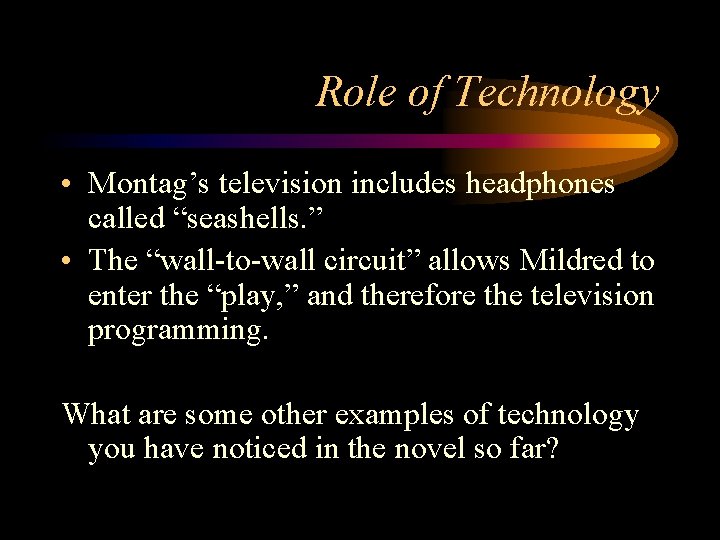 Role of Technology • Montag’s television includes headphones called “seashells. ” • The “wall-to-wall