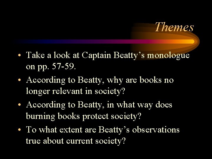 Themes • Take a look at Captain Beatty’s monologue on pp. 57 -59. •