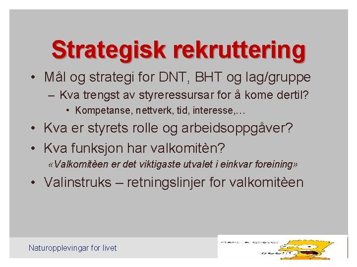 Strategisk rekruttering • Mål og strategi for DNT, BHT og lag/gruppe – Kva trengst